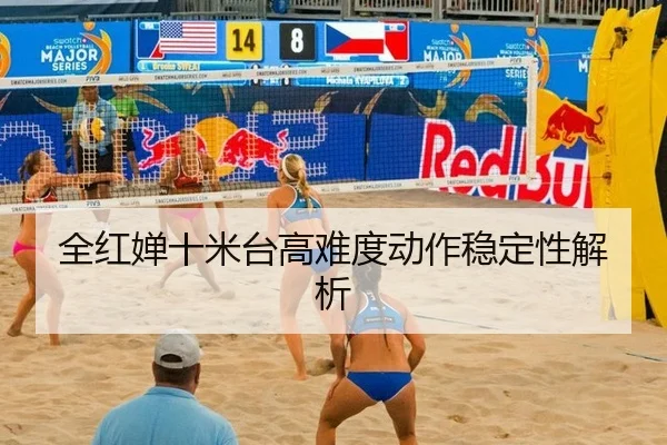 全红婵十米台高难度动作稳定性解析