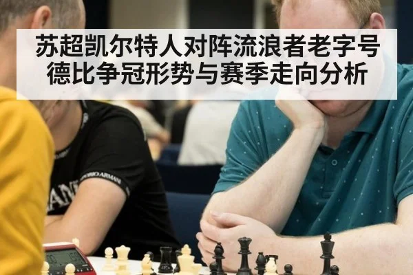 苏超凯尔特人对阵流浪者老字号德比争冠形势与赛季走向分析
