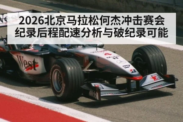 2026北京马拉松何杰冲击赛会纪录后程配速分析与破纪录可能