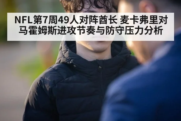 NFL第7周49人对阵酋长 麦卡弗里对马霍姆斯进攻节奏与防守压力分析